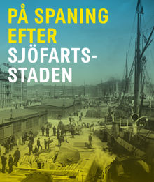 På spaning efter sjöfartsstaden / redaktion: Anna Arnberg mfl.