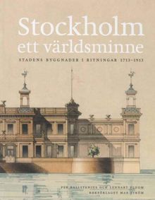 Stockholm - ett världsminne : stadens byggnader i ritningar 1713-1913 / Per Kallstenius och Lennart Ploom
