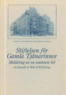 Stiftelsen för gamla tjänarinnor : skildring av en svunnen tid : en historik / Rolf af Klintberg