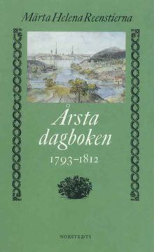 Årstadagboken : journaler från åren 1793-1839. Del 1. / Märta Helena Reenstierna