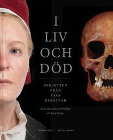 I liv och död : skeletten från Vasa berättar / red. Anna Maria Forssberg och Fred Hocker