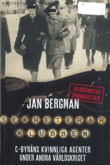Sekreterarklubben : C-byråns kvinnliga agenter under andra världskriget : en dokumentär spionberättelse / Jan Bergman