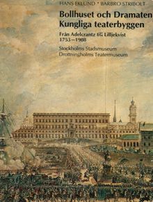 Bollhuset och Dramaten : kungliga teaterbyggen : från Adelcrantz till Lilljekvist : 1753-1908 / Hans Eklund, Barbro Stribolt