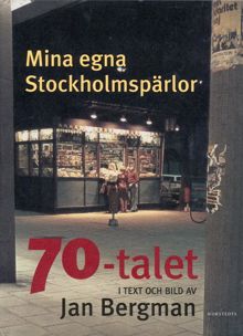 Mina egna Stockholmspärlor : 70-talet i text och bild / Jan Bergman
