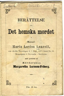 Berättelse om det hemska mordet å mamsell Maria Lovisa Laurell, som skedde Thorsdagen d. 5 Sept. 1867 i huset N:o 12, Brunnsgatan å Norrmalm i Stockholm, med porträtt af möderskan Margaretha Larsson-Friberg