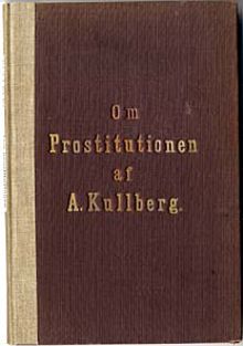 Om prostitutionen och de verksammaste medlen till de veneriska sjukdomarnes hämmande, med särskildt afseende fästadt på förhållandena i Stockholm : prisbelönt täflingsskrift / Anders Fredrik Kullberg