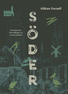 Söder : drömmar och förvandlingar i en svensk stadsdel / Håkan Forsell