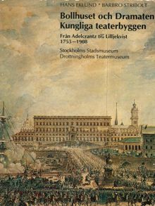 Bollhuset och Dramaten : kungliga teaterbyggen : från Adelcrantz till Lilljekvist : 1753-1908 / Hans Eklund, Barbro Stribolt
