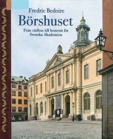 Börshuset : från rådhus till hemvist för Svenska Akademien / Fredric Bedoire