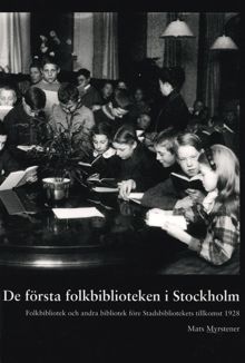 De första folkbiblioteken i Stockholm : folkbibliotek och andra bibliotek i Stockholm före Stadsbibliotekets tillkomst 1928 / Mats Myrstener